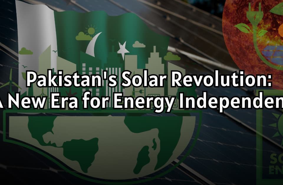 Pakistan's Solar Revolution: A New Era for Energy Independence